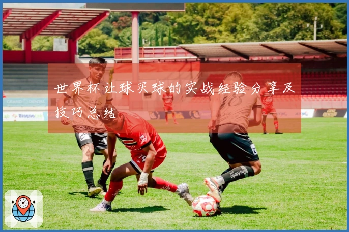 世界杯让球买球的实战经验分享及技巧总结