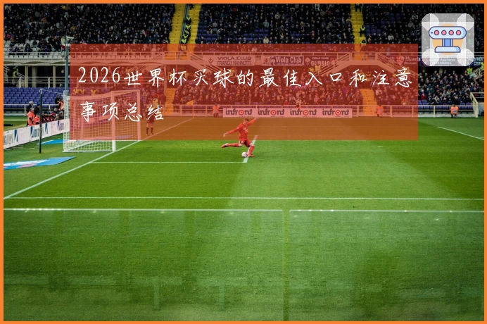 2026世界杯买球的最佳入口和注意事项总结