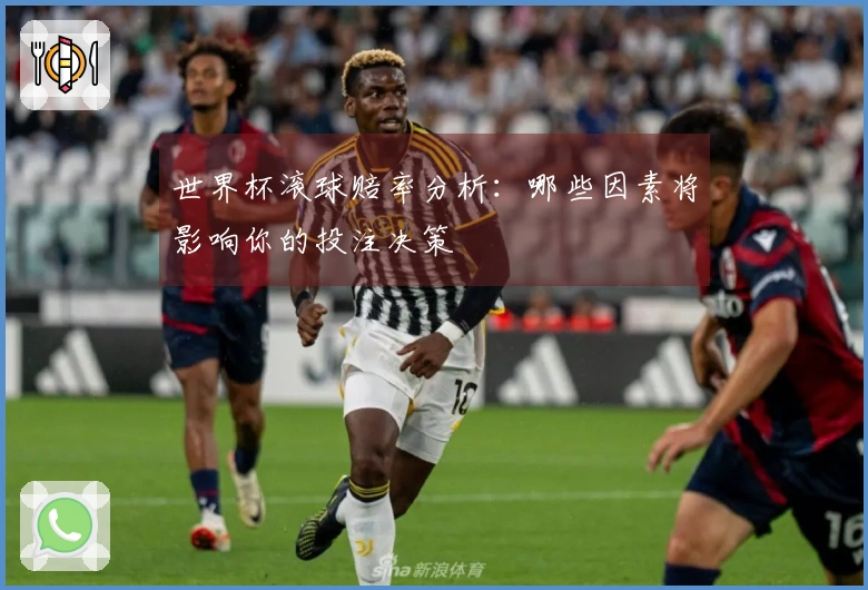 世界杯滚球赔率分析：哪些因素将影响你的投注决策