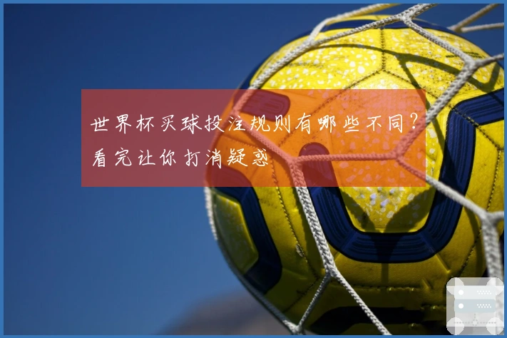 世界杯买球投注规则有哪些不同？看完让你打消疑惑